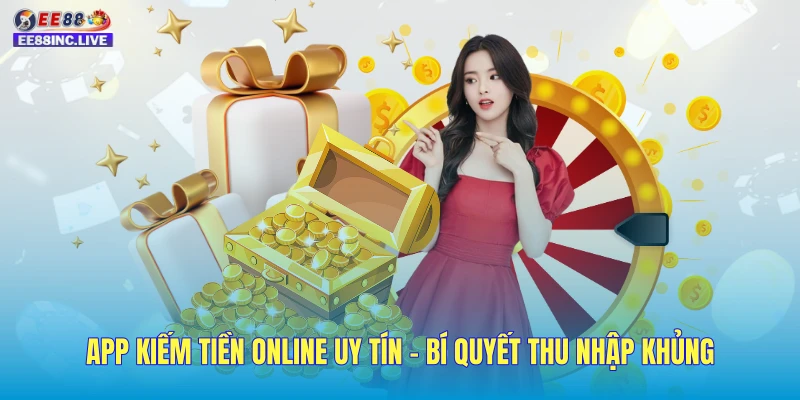 App Kiếm Tiền Online Uy Tín - Bí Quyết Thu Nhập Khủng