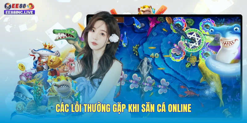 Các lỗi thường gặp khi săn cá online