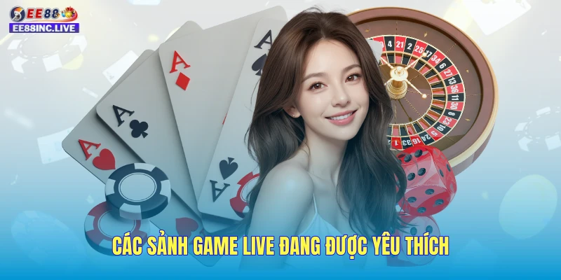 Các sảnh game live đang được yêu thích