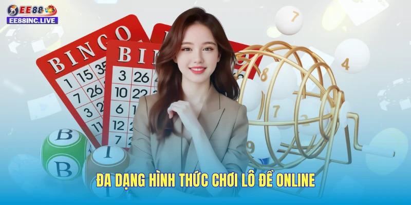 Đa dạng hình thức chơi lô đề online