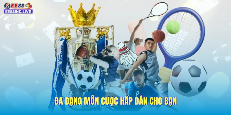 Đa dạng môn cược hấp dẫn cho bạn