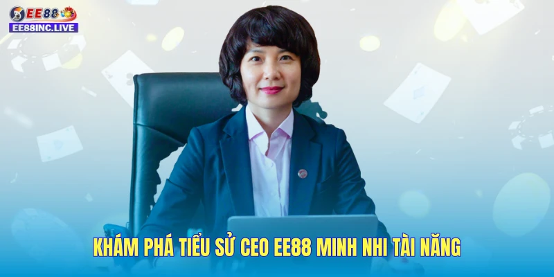 Khám phá tiểu sử CEO EE88 Minh Nhi tài năng