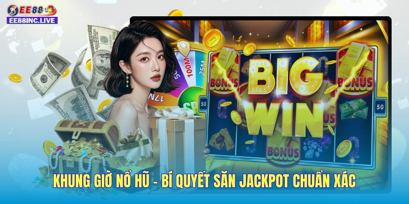 Khung Giờ Nổ Hũ - Bí Quyết Săn Jackpot Chuẩn Xác