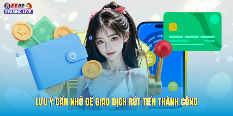 Lưu ý cần nhớ để giao dịch rút tiền thành công