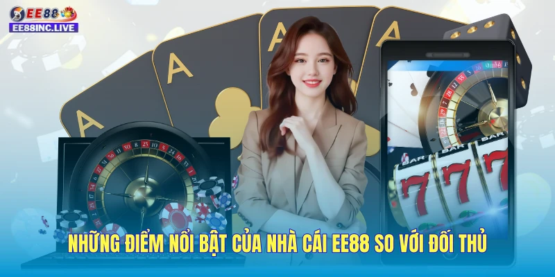 Những điểm nổi bật của nhà cái EE88 so với đối thủ