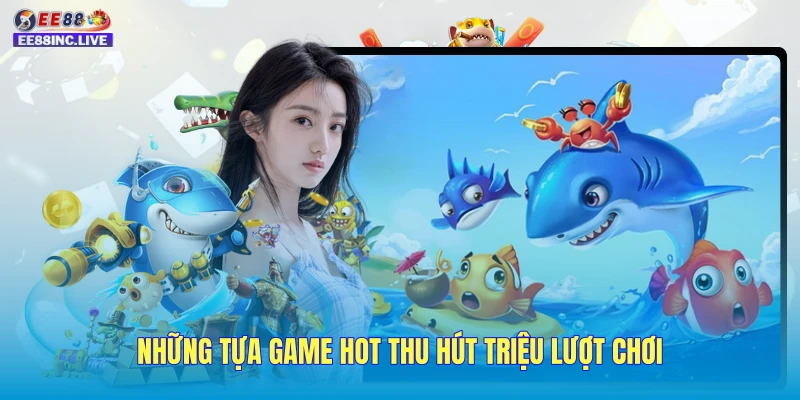 Những tựa game hot thu hút triệu lượt chơi