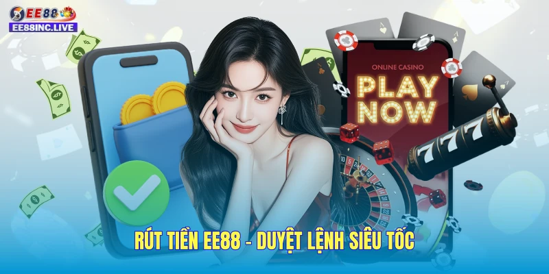 Rút Tiền EE88 - Duyệt Lệnh Siêu Tốc, Nhận Tiền Trong Tích Tắc