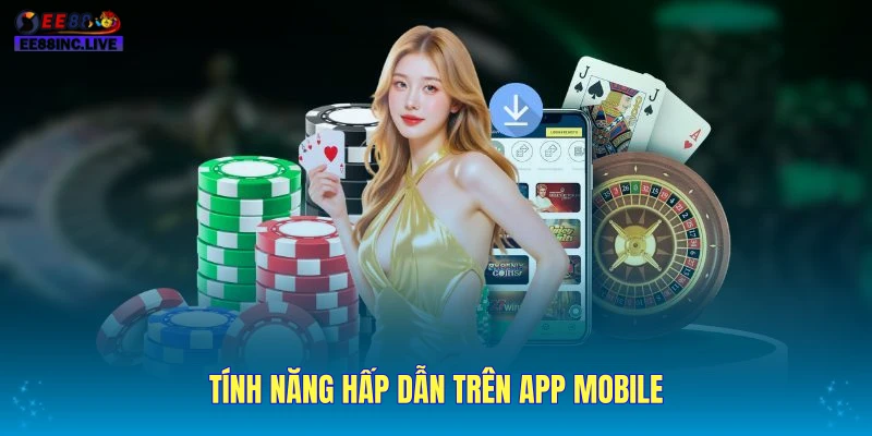 Tính năng hấp dẫn trên app mobile