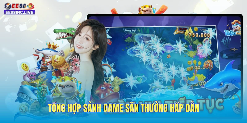 Tổng hợp sảnh game săn thưởng hấp dẫn