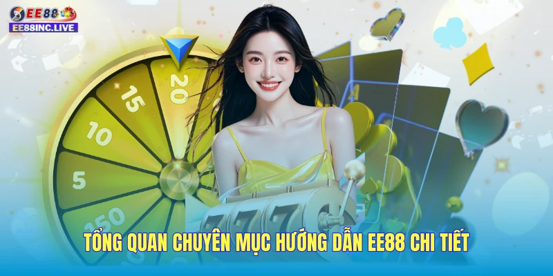 Tổng quan chuyên mục hướng dẫn EE88 chi tiết